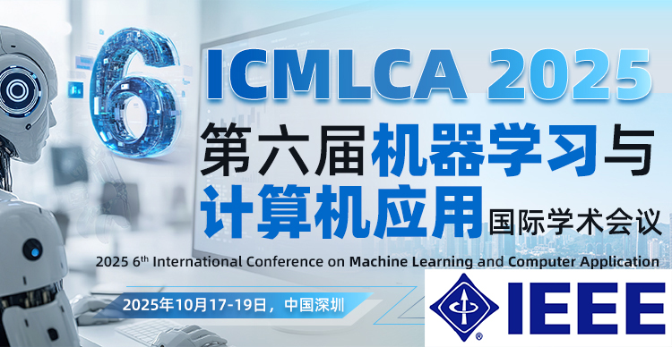 【IEEE独立出版】第六届机器学习与计算机应用国际学术会议（ICMLCA 2025）