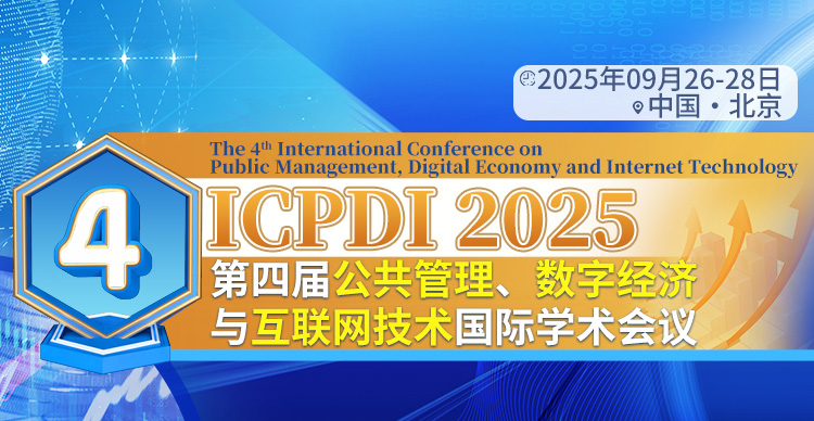 第四届公共管理、数字经济与互联网技术国际学术会议（ICPDI 2025）