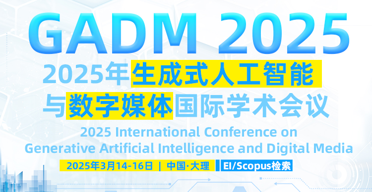 【|ACM独立出版|EI稳定检索】2025年生成式人工智能与数字媒体国际学术会议（GADM 2025）