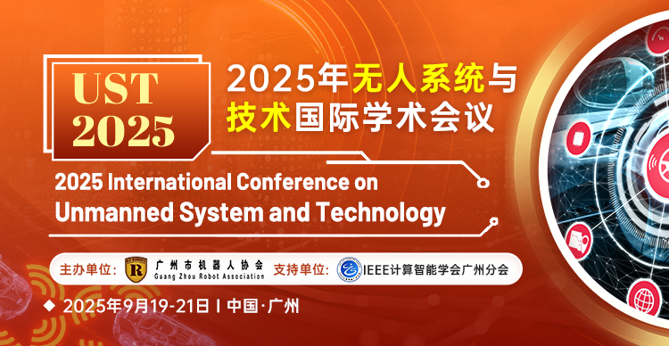 【IEEE出版，EI稳定，广州市机器人协会主办】2025年无人系统与技术国际学术会议（UST 2025）