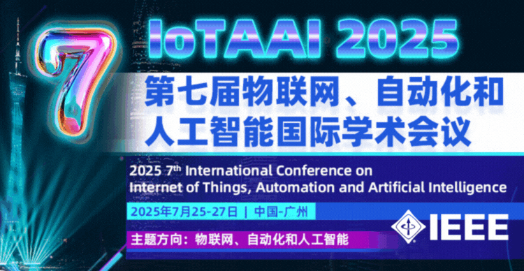 【IEEE出版&三大高校&广东省计算机学会主办】第七届物联网、自动化和人工智能国际学术会议（IoTAAI 2025）