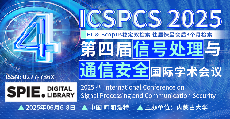 【内蒙古大学主办|SPIE出版|稳定EI检索】第四届信号处理与通信安全国际学术会议（ICSPCS 2025）