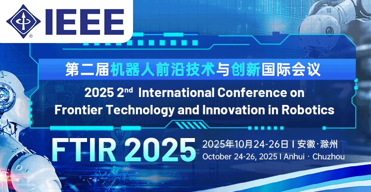 【IEEE出版 | EI稳定】第二届机器人前沿技术与创新国际会议（FTIR 2025）