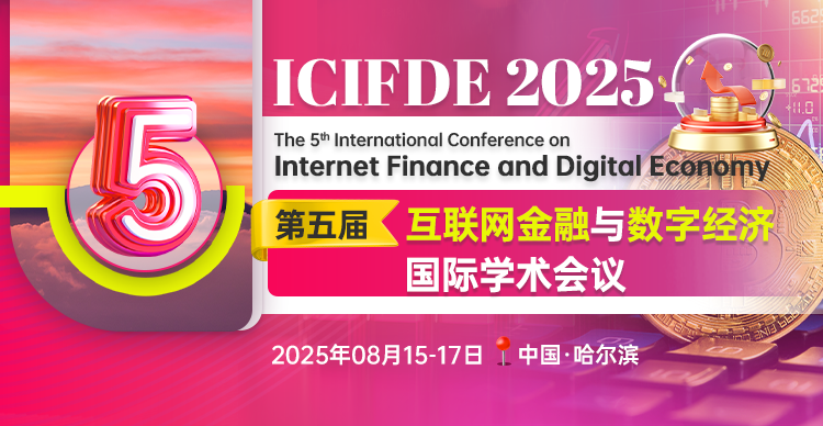 第五届互联网金融与数字经济国际学术会议（ICIFDE 2025）
