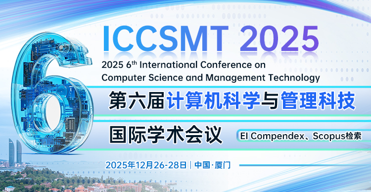 第六届计算机科学与管理科技国际学术会议（ICCSMT 2025）