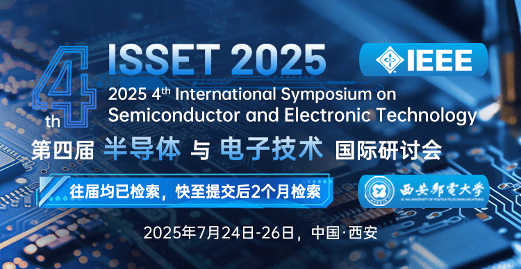 【IEEE出版 | 西安邮电主办】第四届半导体与电子技术国际研讨会（ISSET 2025）
