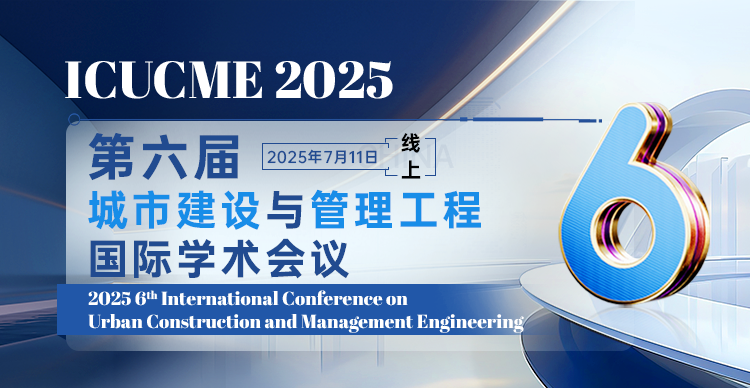 【高录用、快见刊】第六届城市建设与管理工程国际学术会议（ICUCME 2025）