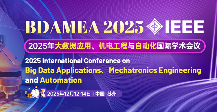 【IEEE出版！早鸟优惠，立减400元！】2025年大数据应用、机电工程与自动化国际学术会议（BDAMEA 2025）