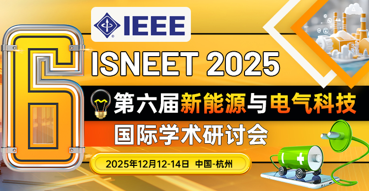 【IEEE出版】第六届新能源与电气科技国际学术研讨会（ISNEET 2025）
