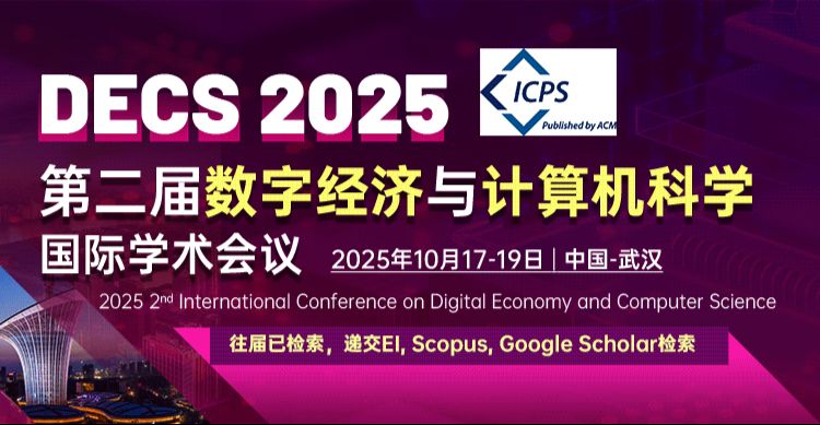 【ACM 独立出版∣往届已EI、Scopus检索∣合作SSCI】第二届数字经济与计算机科学国际学术会议（DECS 2025）