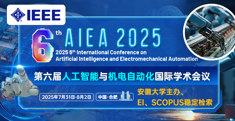 【IEEE出版|安徽大学主办】第六届人工智能与机电自动化国际学术会议（AIEA 2025）