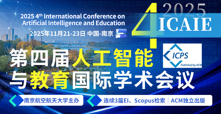 【南京航空航天大学主办｜连续3届EI检索｜ACM独立出版】第四届人工智能与教育国际学术会议（ICAIE 2025）