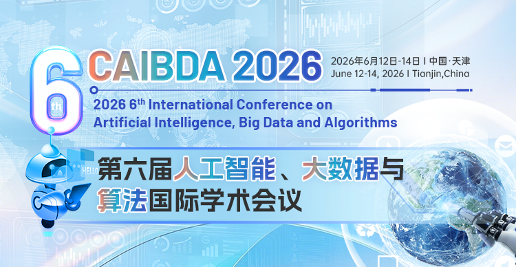 【中国计算机学会主办-IEEE】第六届人工智能、大数据与算法国际学术会议(CAIBDA 2026)