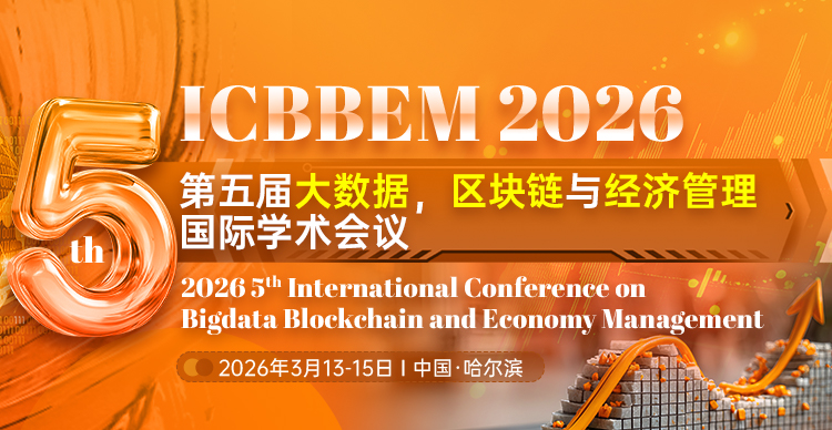 【IET出版 | EI稳定检索】第五届大数据、区块链与经济管理国际学术会议（ICBBEM 2026）