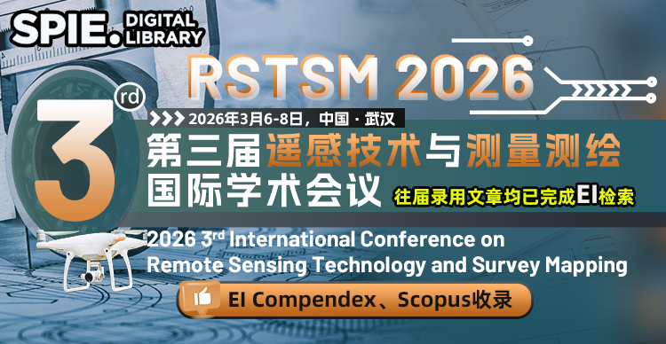 【SPIE 出版 | 会议上线《遥感学报》 | 往届录用文章均已完成EI检索 | EI 检索】第三届遥感技术与测量测绘国际学术会议（RSTSM 2026）