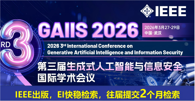 【IEEE出版 | 往届见刊1个月检索】第三届生成式人工智能与信息安全国际学术会议（GAIIS 2026）