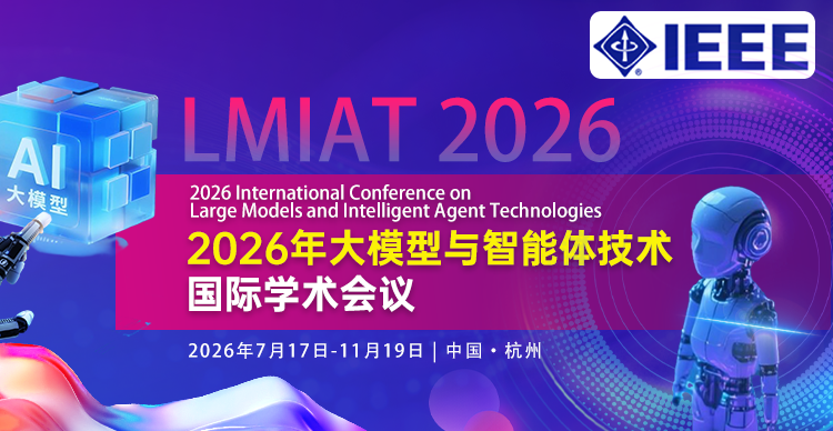 【IEEE出版 | Fellow主讲】2026年大模型与智能体技术国际学术会议 (LMIAT 2026)
