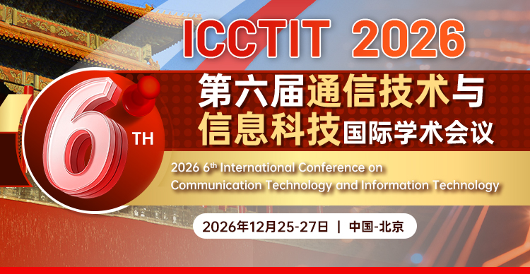 【EI稳定】第六届通信技术与信息科技国际学术会议（ICCTIT 2026）