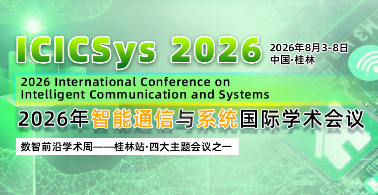 【数智前沿学术周-桂林站 | 一票畅听四大会议】2026年智能通信与系统国际学术会议（ICICSys 2026）