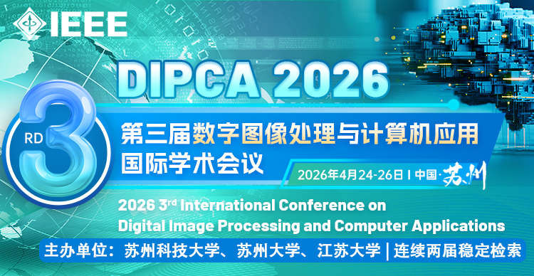 【IEEE出版|稳定EI|苏州三校联办】第三届数字图像处理与计算机应用国际学术会议（DIPCA 2026)