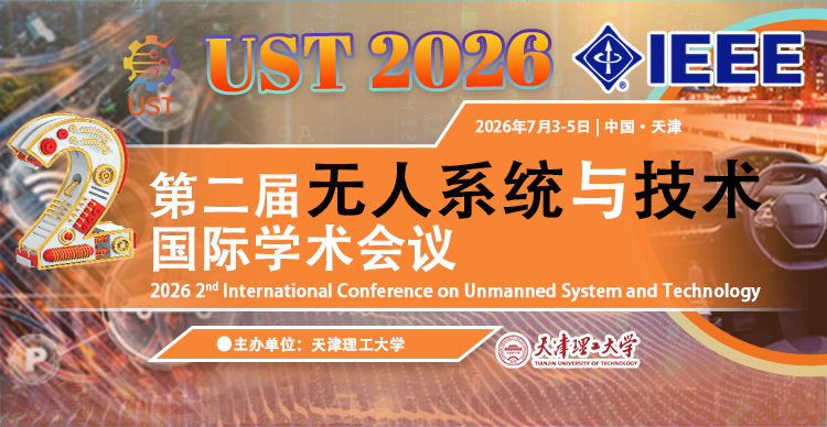 【天津理工大学主办 | IEEE出版】第二届无人系统与技术国际学术会议（UST 2026）