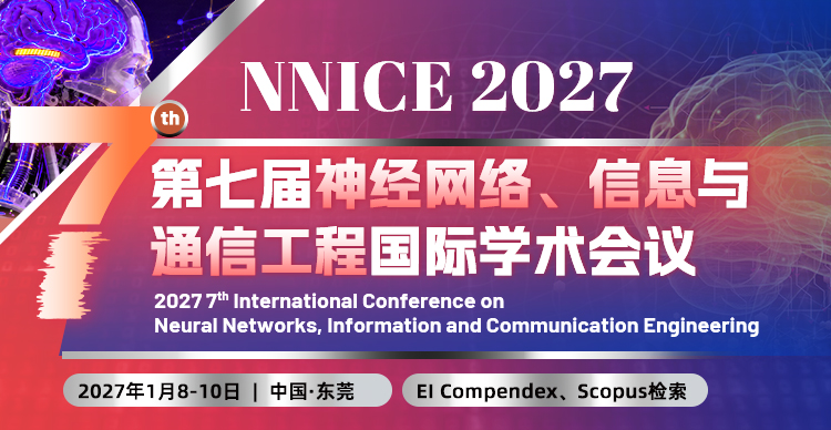 第七届神经网络、信息与通信工程国际学术会议（NNICE 2027）