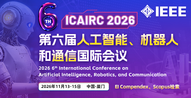 【IEEE 出版】第六届人工智能、机器人和通信国际会议（ICAIRC 2026）