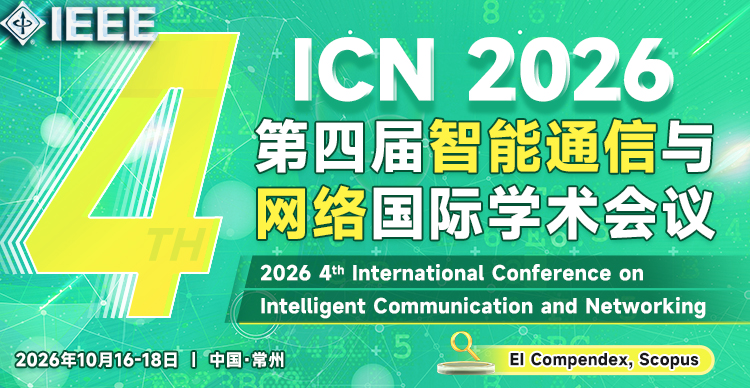 【IEEE出版 | 双一流高校主办】第四届智能通信与网络国际学术会议（ICN 2026）