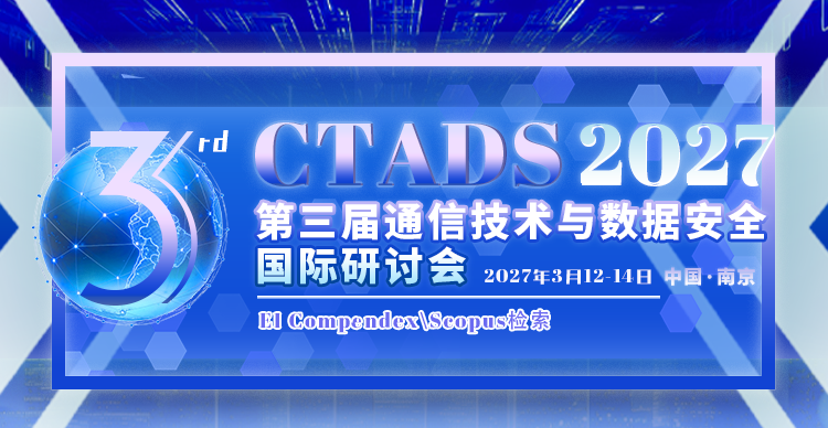 第三届通信技术与数据安全国际研讨会(CTADS 2027)