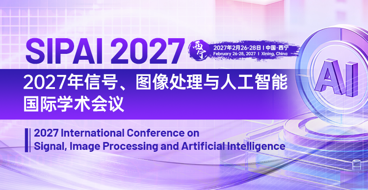 2027年信号、图像处理与人工智能国际学术会议（SIPAI 2027）
