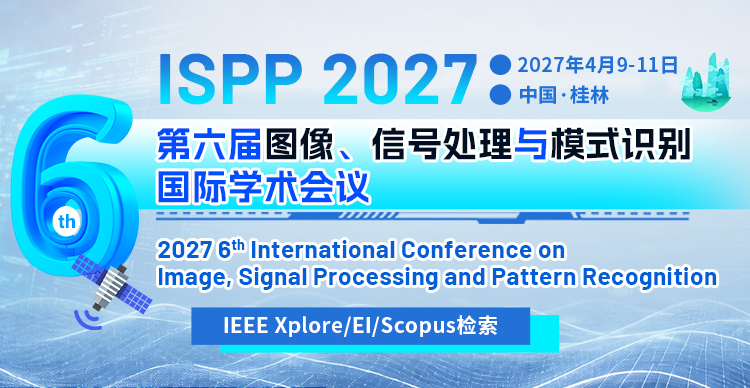 第六届图像、信号处理与模式识别国际学术会议（ISPP 2027）
