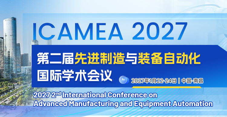 第二届先进制造与装备自动化国际学术会议（ICAMEA 2027）