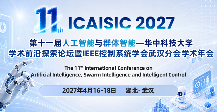 第十一届人工智能、群体智能与智能控制国际学术会议—华中科技大学学术前沿探索论坛 暨IEEE控制系统学会武汉分会学术年会(ICAISIC 2027)