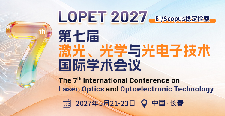 第七届激光、光学与光电子国际学术会议（LOPET 2027）