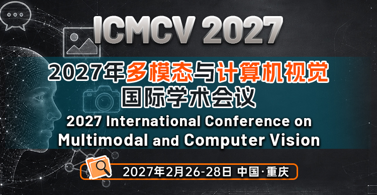 2027年多模态与计算机视觉国际学术会议（ICMCV 2027)