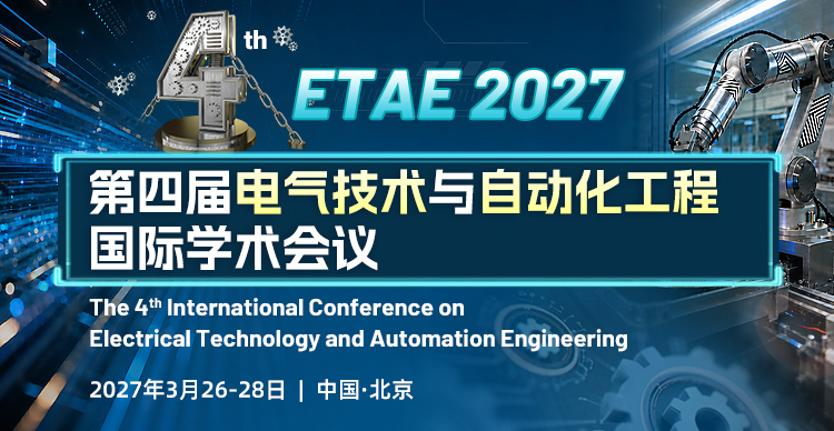 第四届电气技术与自动化工程国际学术会议（ETAE 2027）