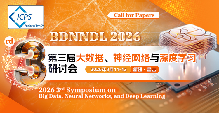 【ACM出版 |新疆】第三届大数据、神经网络与深度学习研讨会（BDNNDL 2026）