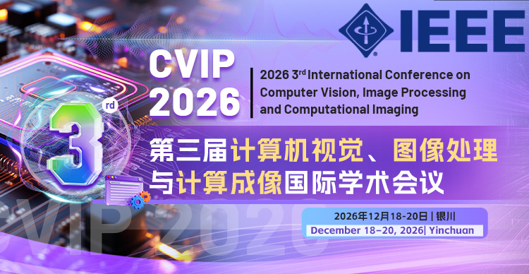 【IEEE出版| 往届均已检索】第三届计算机视觉、图像处理与计算成像国际学术会议（CVIP 2026）