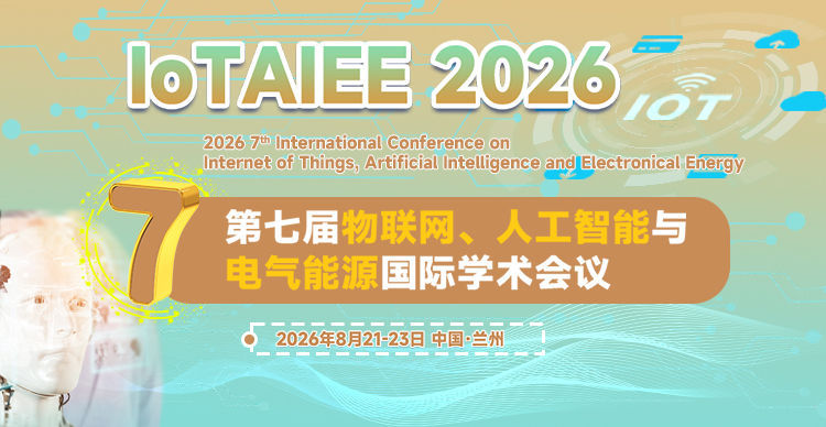 【最终截稿 | IEEE丨往届2个月EI检索】第七届物联网、人工智能与电气能源国际学术会议（IoTAIEE 2026）