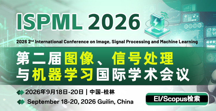 【IEEE+EI 检索稳定丨桂林+线上同步】第二届图像、信号处理与机器学习国际学术会议（ISPML 2026）
