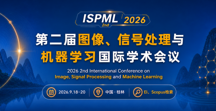 【IEEE+EI 检索稳定丨桂林+线上同步】第二届图像、信号处理与机器学习国际学术会议（ISPML 2026）