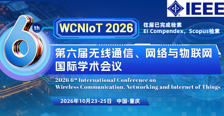 【IEEE出版 | 重庆邮电大学主办】第六届无线通信、网络与物联网国际学术会议(WCNIoT 2026)