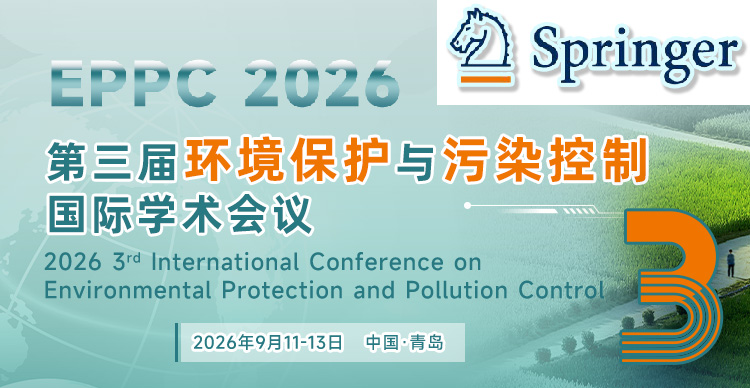 【往届已EI检索】第三届环境保护与污染控制国际学术会议（EPPC 2026）