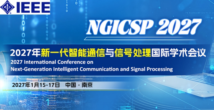 【IEEE出版 | 南京邮电大学主办】2027年新一代智能通信与信号处理国际学术会议（NGICSP 2027）