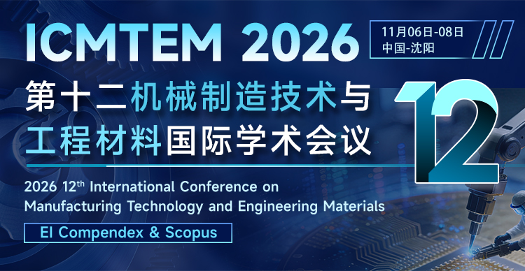 【高届数稳EI检索】第十二届机械制造技术与工程材料国际学术会议（ICMTEM 2026）