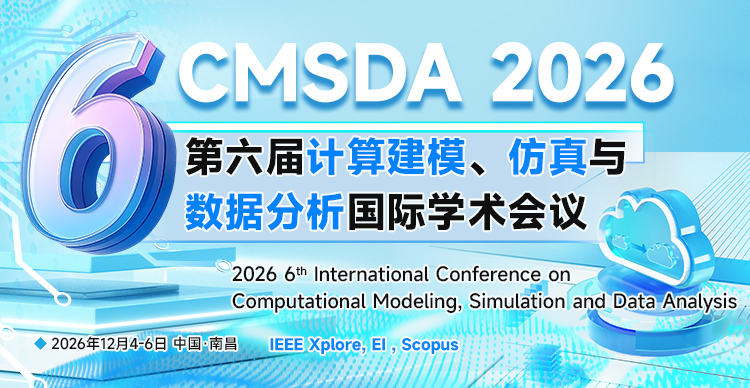 【IEEE出版|连续5届稳定EI检索】第六届计算建模、仿真与数据分析国际学术会议(CMSDA 2026)