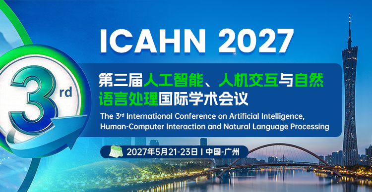 第三届人工智能、人机交互与自然语言处理国际学术会议(ICAHN 2027)
