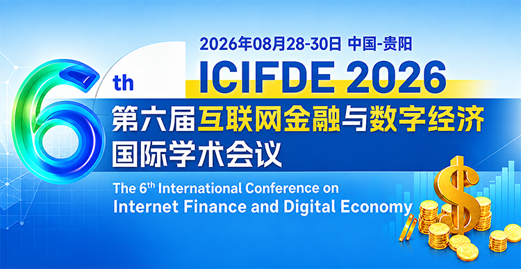 【投稿倒计时 | 齐鲁工业大学 | 经管类型】第六届互联网金融与数字经济国际学术会议（ICIFDE 2026）