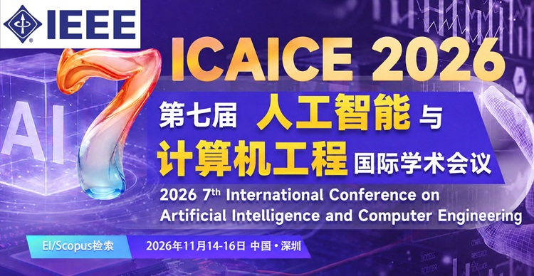 【IEEE出版-中山大学主办丨往届EI已检索】第七届人工智能与计算机工程国际学术会议（ICAICE 2026）