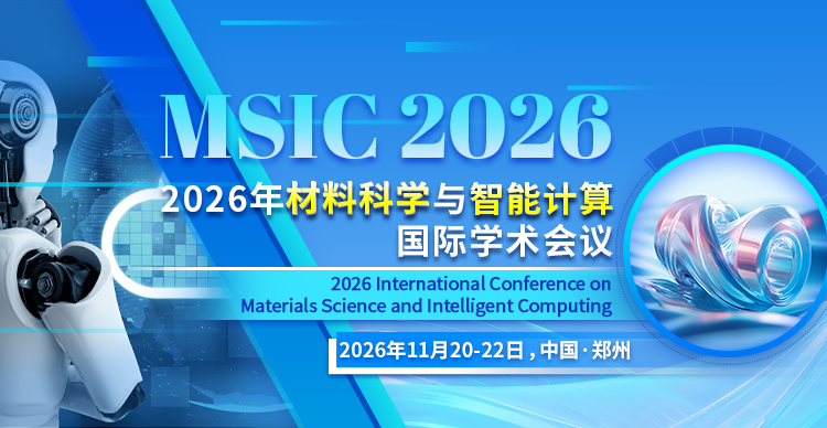 【河南工业大学主办|EI稳定检索】2026年材料科学与智能计算国际学术会议（MSIC 2026）